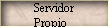 Servidor 
 Propio
